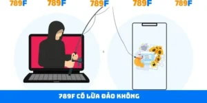 789F Có Lừa Đảo Không - Uy Tín Vững Chắc Của Nhà Cái