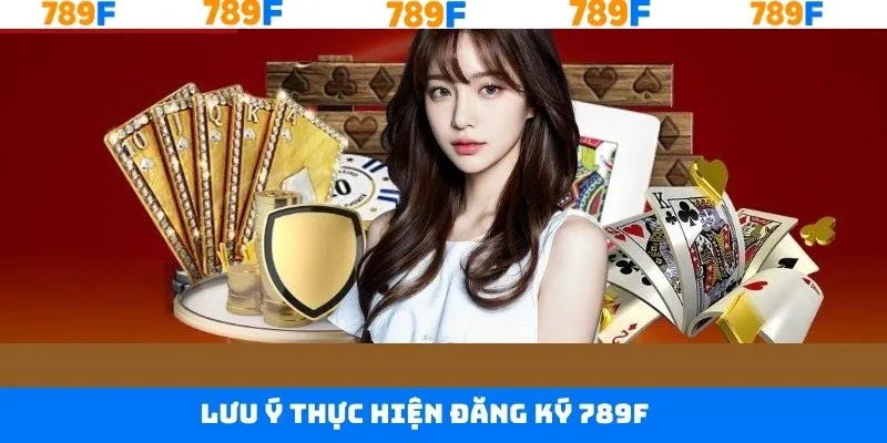 Một số điều cần lưu ý khi tiến hành đăng ký tài khoản 789F Một số điều cần lưu ý khi tiến hành đăng ký tài khoản 789F