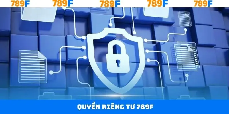 Quyền Riêng Tư 789F - Đảm Bảo An Toàn Khi Giải Trí Quyền Riêng Tư 789F - Đảm Bảo An Toàn Khi Giải Trí