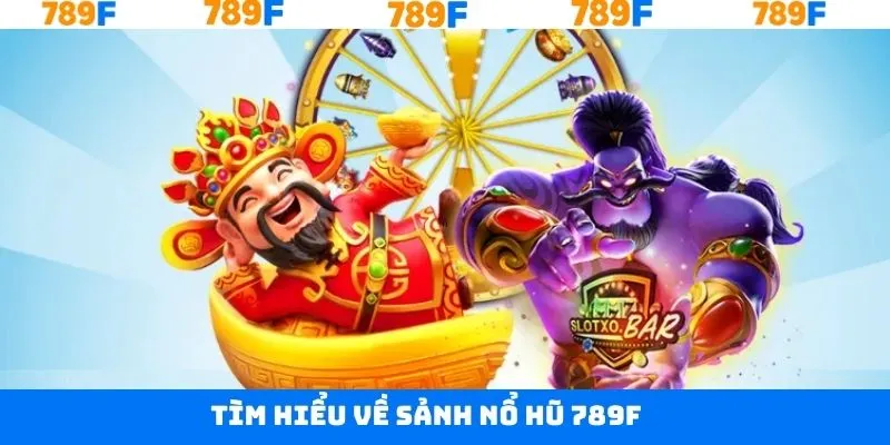 Bao quát về sảnh nổ hũ 789F Bao quát về sảnh nổ hũ 789F