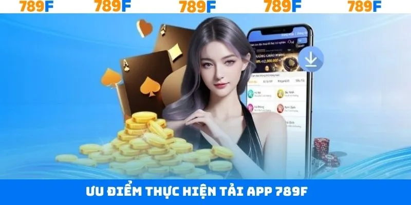 Ưu điểm khi thực hiện tải app 789F Ưu điểm khi thực hiện tải app 789F
